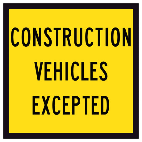 600x600mm corflute sign with black “Construction Vehicles Excepted” text on a retroreflective yellow background